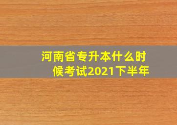 河南省专升本什么时候考试2021下半年