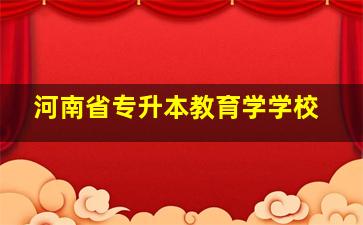 河南省专升本教育学学校