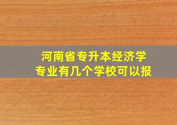 河南省专升本经济学专业有几个学校可以报