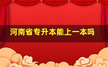 河南省专升本能上一本吗