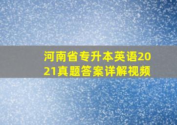 河南省专升本英语2021真题答案详解视频