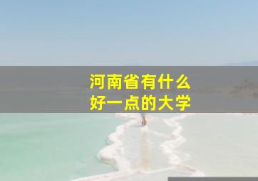 河南省有什么好一点的大学