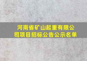 河南省矿山起重有限公司项目招标公告公示名单