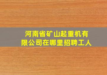 河南省矿山起重机有限公司在哪里招聘工人