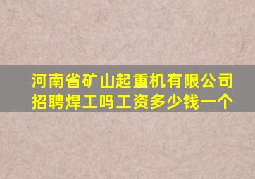 河南省矿山起重机有限公司招聘焊工吗工资多少钱一个