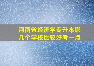 河南省经济学专升本哪几个学校比较好考一点