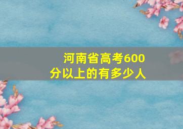 河南省高考600分以上的有多少人