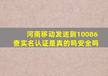 河南移动发送到10086查实名认证是真的吗安全吗