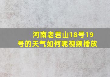 河南老君山18号19号的天气如何呢视频播放