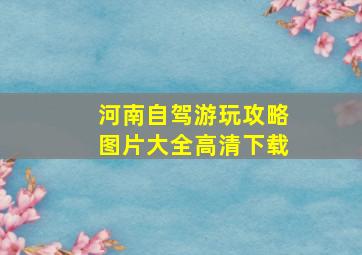 河南自驾游玩攻略图片大全高清下载