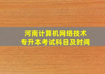 河南计算机网络技术专升本考试科目及时间