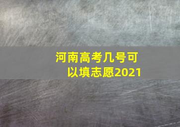 河南高考几号可以填志愿2021