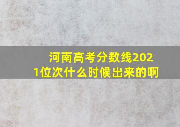 河南高考分数线2021位次什么时候出来的啊