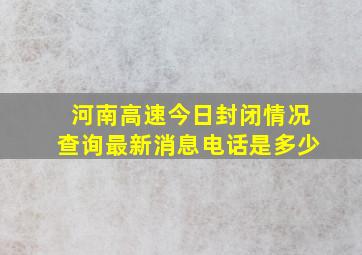 河南高速今日封闭情况查询最新消息电话是多少