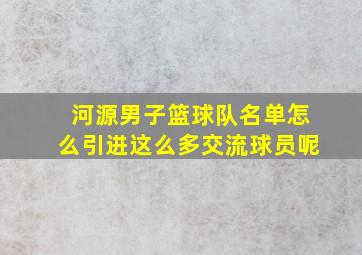 河源男子篮球队名单怎么引进这么多交流球员呢