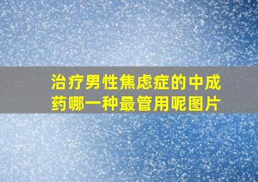 治疗男性焦虑症的中成药哪一种最管用呢图片