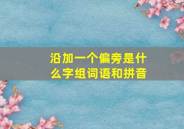 沿加一个偏旁是什么字组词语和拼音