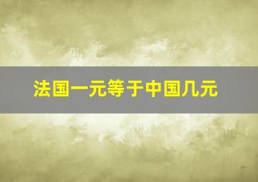 法国一元等于中国几元