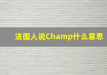 法国人说Champ什么意思