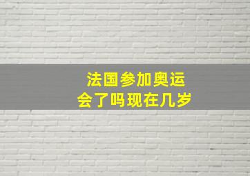 法国参加奥运会了吗现在几岁