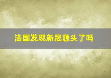 法国发现新冠源头了吗