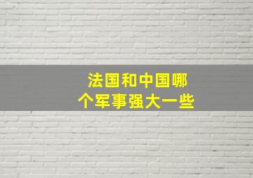 法国和中国哪个军事强大一些