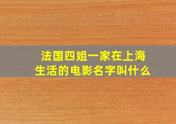 法国四姐一家在上海生活的电影名字叫什么