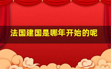 法国建国是哪年开始的呢