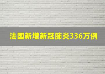 法国新增新冠肺炎336万例