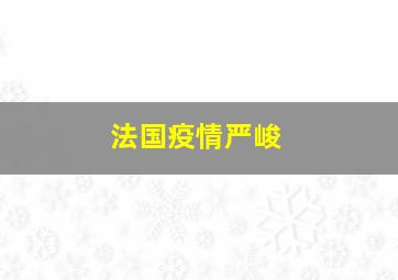 法国疫情严峻