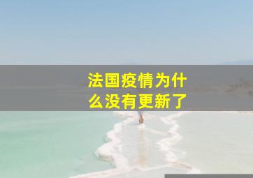 法国疫情为什么没有更新了