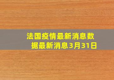 法国疫情最新消息数据最新消息3月31日