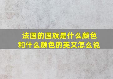 法国的国旗是什么颜色和什么颜色的英文怎么说