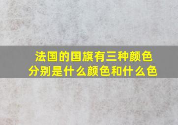 法国的国旗有三种颜色分别是什么颜色和什么色