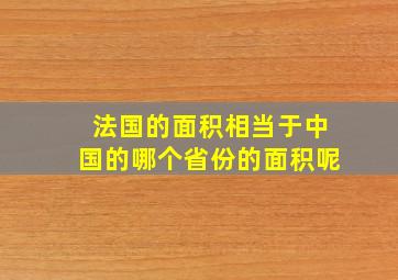 法国的面积相当于中国的哪个省份的面积呢