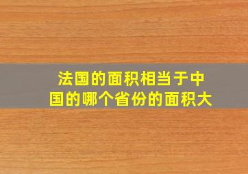 法国的面积相当于中国的哪个省份的面积大