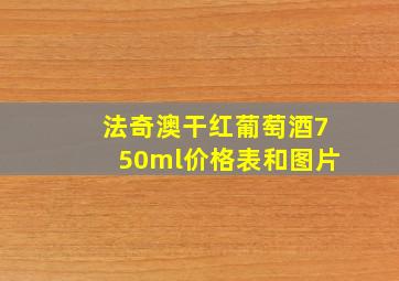 法奇澳干红葡萄酒750ml价格表和图片