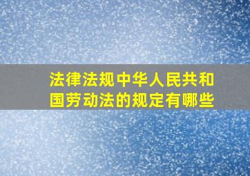 法律法规中华人民共和国劳动法的规定有哪些