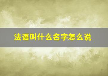 法语叫什么名字怎么说