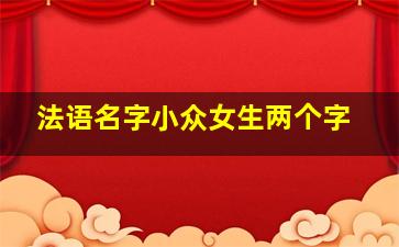 法语名字小众女生两个字