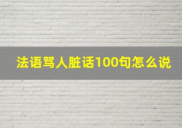 法语骂人脏话100句怎么说