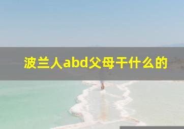 波兰人abd父母干什么的