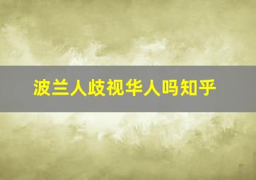 波兰人歧视华人吗知乎