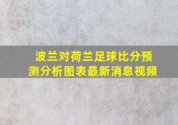 波兰对荷兰足球比分预测分析图表最新消息视频