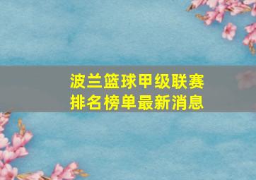 波兰篮球甲级联赛排名榜单最新消息