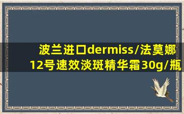 波兰进口dermiss/法莫娜12号速效淡斑精华霜30g/瓶