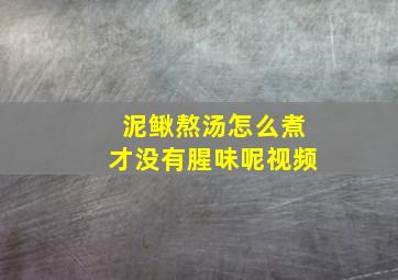 泥鳅熬汤怎么煮才没有腥味呢视频