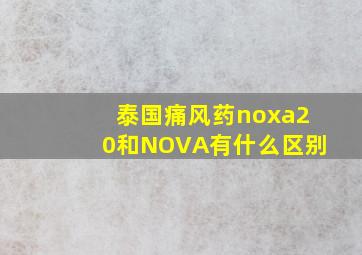 泰国痛风药noxa20和NOVA有什么区别