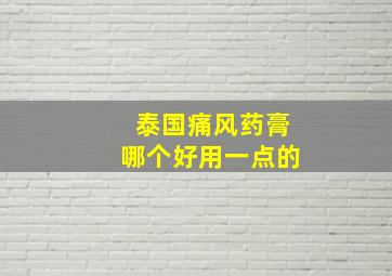 泰国痛风药膏哪个好用一点的