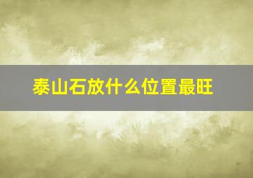 泰山石放什么位置最旺